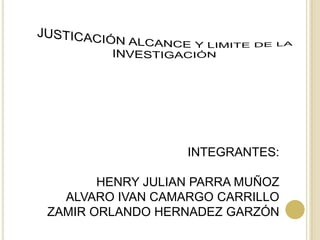INTEGRANTES:

       HENRY JULIAN PARRA MUÑOZ
  ALVARO IVAN CAMARGO CARRILLO
ZAMIR ORLANDO HERNADEZ GARZÓN
 
