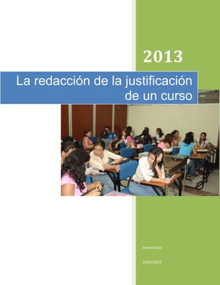 2013
La redacción de la justificación
                   de un curso




                      Arturo Llaca


                      19/01/2013
 