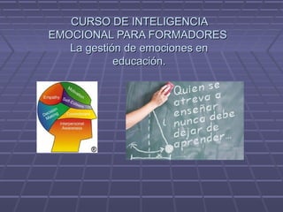 CURSO DE INTELIGENCIA
EMOCIONAL PARA FORMADORES
La gestión de emociones en
educación.

 