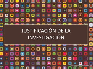 JUSTIFICACIÓN DE LA INVESTIGACIÓN                                                                             