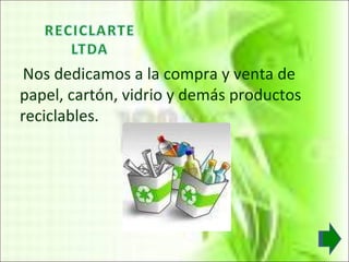 Nos dedicamos a la compra y venta de papel, cartón, vidrio y demás productos reciclables. 