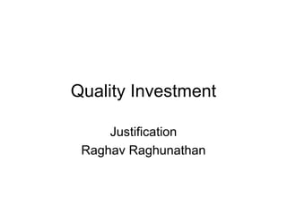 Quality Investment Justification Raghav Raghunathan 