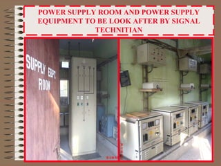 POWER SUPPLY ROOM AND POWER SUPPLY EQUIPMENT TO BE LOOK AFTER BY SIGNAL TECHNITIAN 