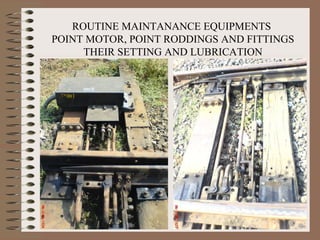 ROUTINE MAINTANANCE EQUIPMENTS  POINT MOTOR, POINT RODDINGS AND FITTINGS THEIR SETTING AND LUBRICATION 