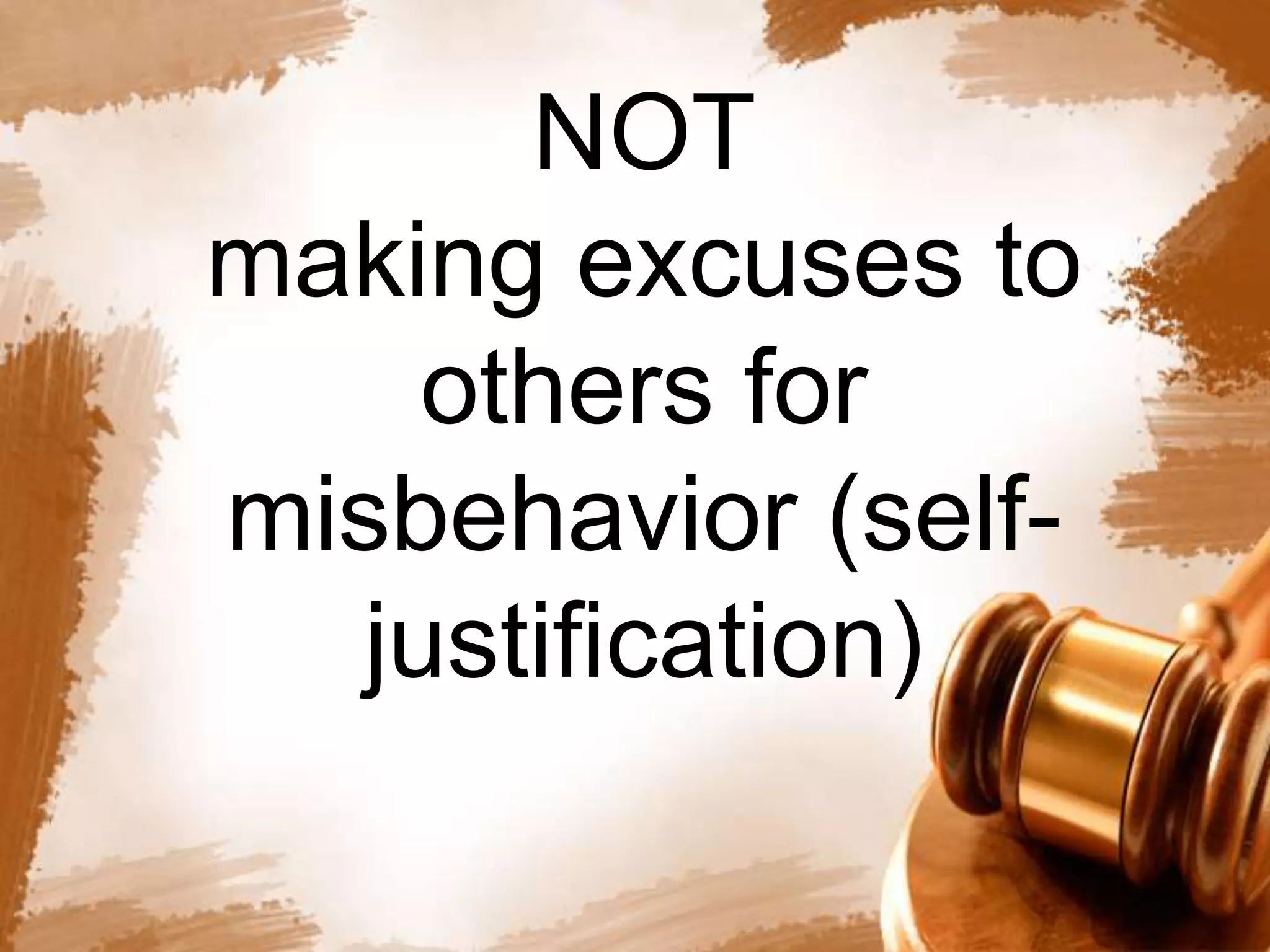 NOT 
making excuses to 
others for 
misbehavior (self-justification) 
 
