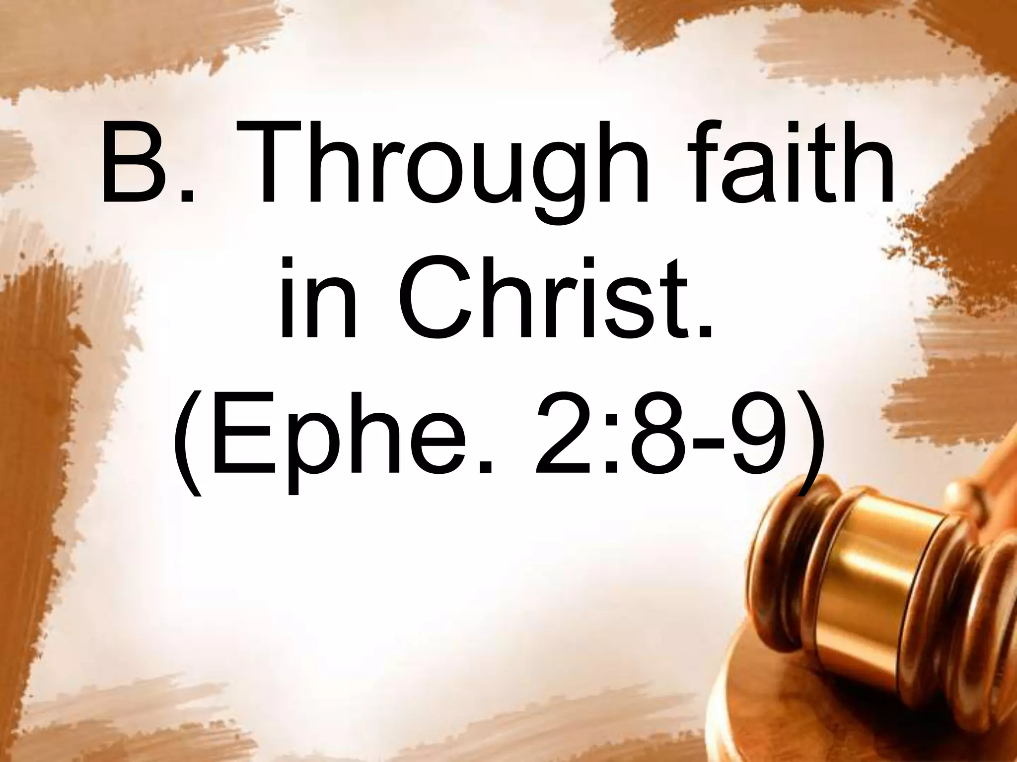B. Through faith 
in Christ. 
(Ephe. 2:8-9) 
 