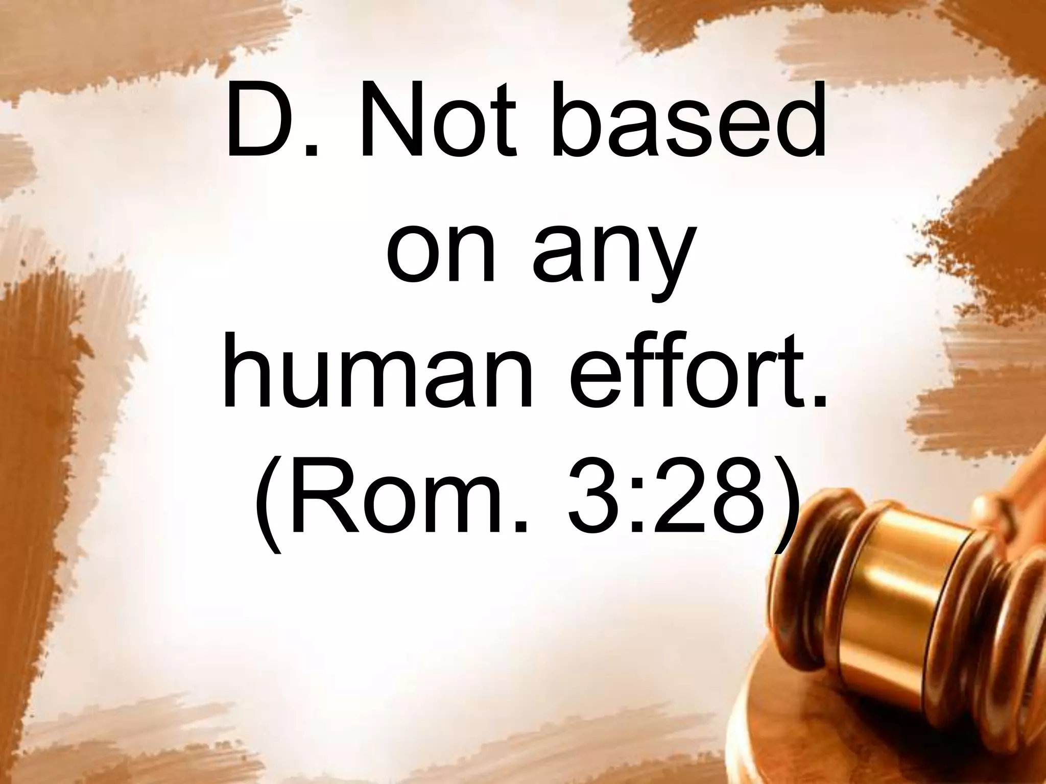 D. Not based 
on any 
human effort. 
(Rom. 3:28) 
 