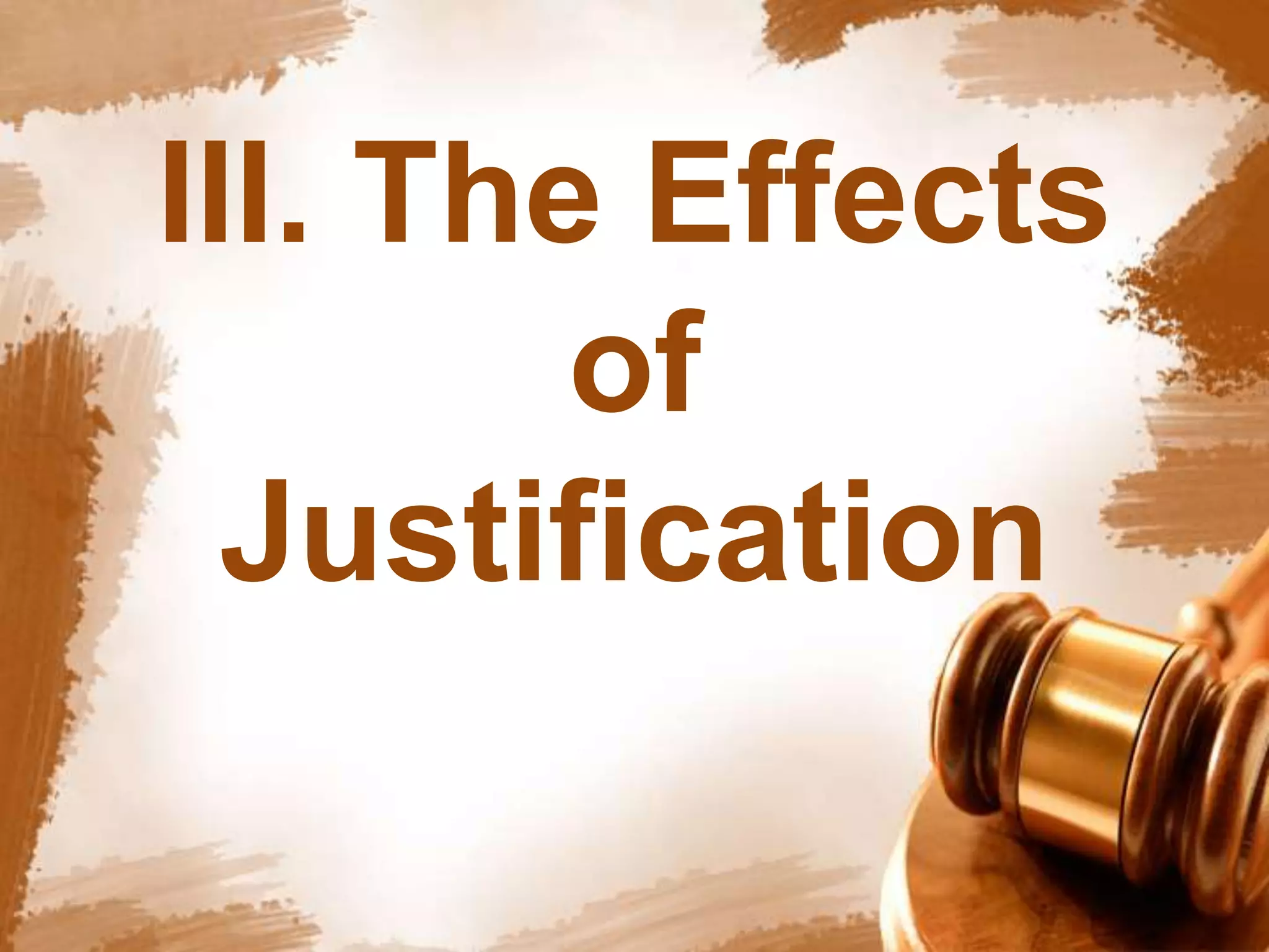 III. The Effects 
of 
Justification 
 