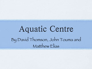 Aquatic Centre ,[object Object]