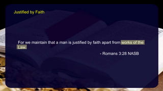 For we maintain that a man is justified by faith apart from works of the
Law.
- Romans 3:28 NASB
Justified by Faith
 