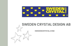 SWEDEN CRYSTAL DESIGN AB
SWEDENCRYSTAL.COM
 