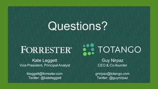 Questions?
Kate Leggett
Vice President, Principal Analyst
kleggett@forrester.com
Twitter: @kateleggett
Guy Nirpaz
CEO & Co...