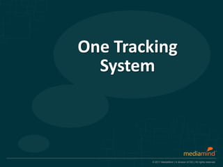 One Tracking
  System



        © 2011 MediaMind | A division of DG | All rights reserved
 
