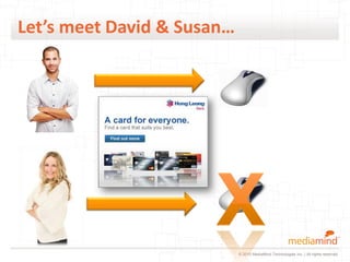 Let’s meet David & Susan…




                            © 2010 MediaMind Technologies Inc. | All rights reserved
 