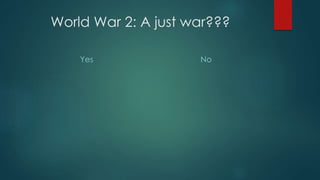 World War 2: A just war???
Yes No
 