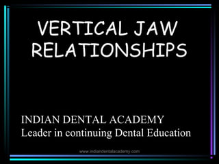 VERTICAL JAW
RELATIONSHIPS
INDIAN DENTAL ACADEMY
Leader in continuing Dental Education
www.indiandentalacademy.com
 