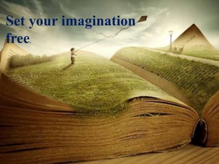 Set your imagination
free.
 