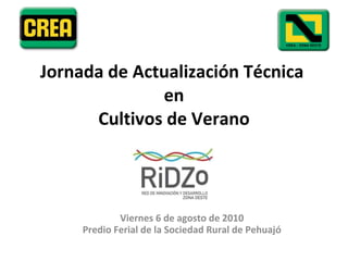 Jornada de Actualización Técnica  en Cultivos de Verano Viernes 6 de agosto de 2010 Predio Ferial de la Sociedad Rural de Pehuajó 