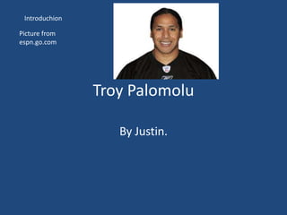 Troy Palomolu
By Justin.
Picture from
espn.go.com
Introduchion
 
