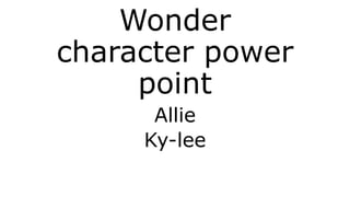 Wonder
character power
point
Allie
Ky-lee
 