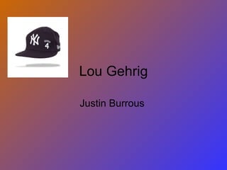 Lou Gehrig Justin Burrous  