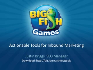 Actionable Tools for Inbound Marketing

        Justin Briggs, SEO Manager
      Download: http://bit.ly/searchfesttools
 