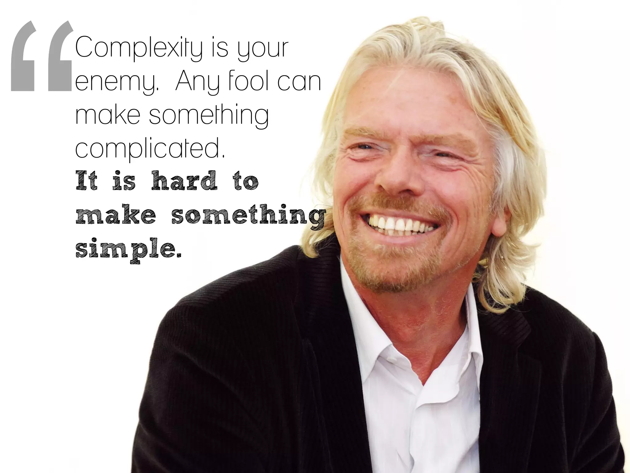 Complexity is your
enemy. Any fool can
make something
complicated.
It is hard to
make something
simple.

ECOMMERCEandB2B.COM | @justin_king

6

 