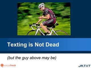Texting is Not Dead

(but the guy above may be)
 
