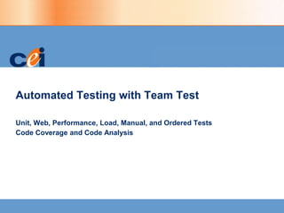 Automated Testing with Team Test
Unit, Web, Performance, Load, Manual, and Ordered Tests
Code Coverage and Code Analysis
 