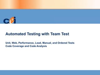 Automated Testing with Team Test Unit, Web, Performance, Load, Manual, and Ordered Tests  Code Coverage and Code Analysis 
