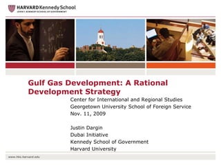 Justin Dargin 11 November 2009 Gulf Gas Development: A Rational Development Strategy Lecture: 