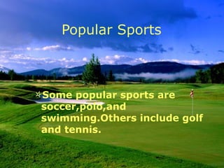 Popular Sports Some popular sports are soccer,polo,and swimming.Others include golf and tennis. 
