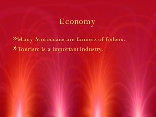 Economy Many Moroccans are farmers of fishers. Tourism is a important industry. 