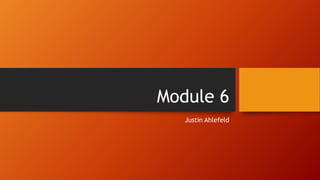 Module 6
Justin Ahlefeld
 
