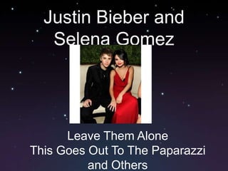 Justin Bieber and Selena Gomez Leave Them Alone This Goes Out To The Paparazzi and Others 
