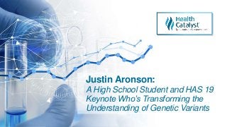 Justin Aronson:
A High School Student and HAS 19
Keynote Who’s Transforming the
Understanding of Genetic Variants
 