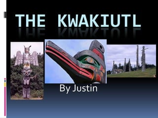 The Kwakiutl By Justin  