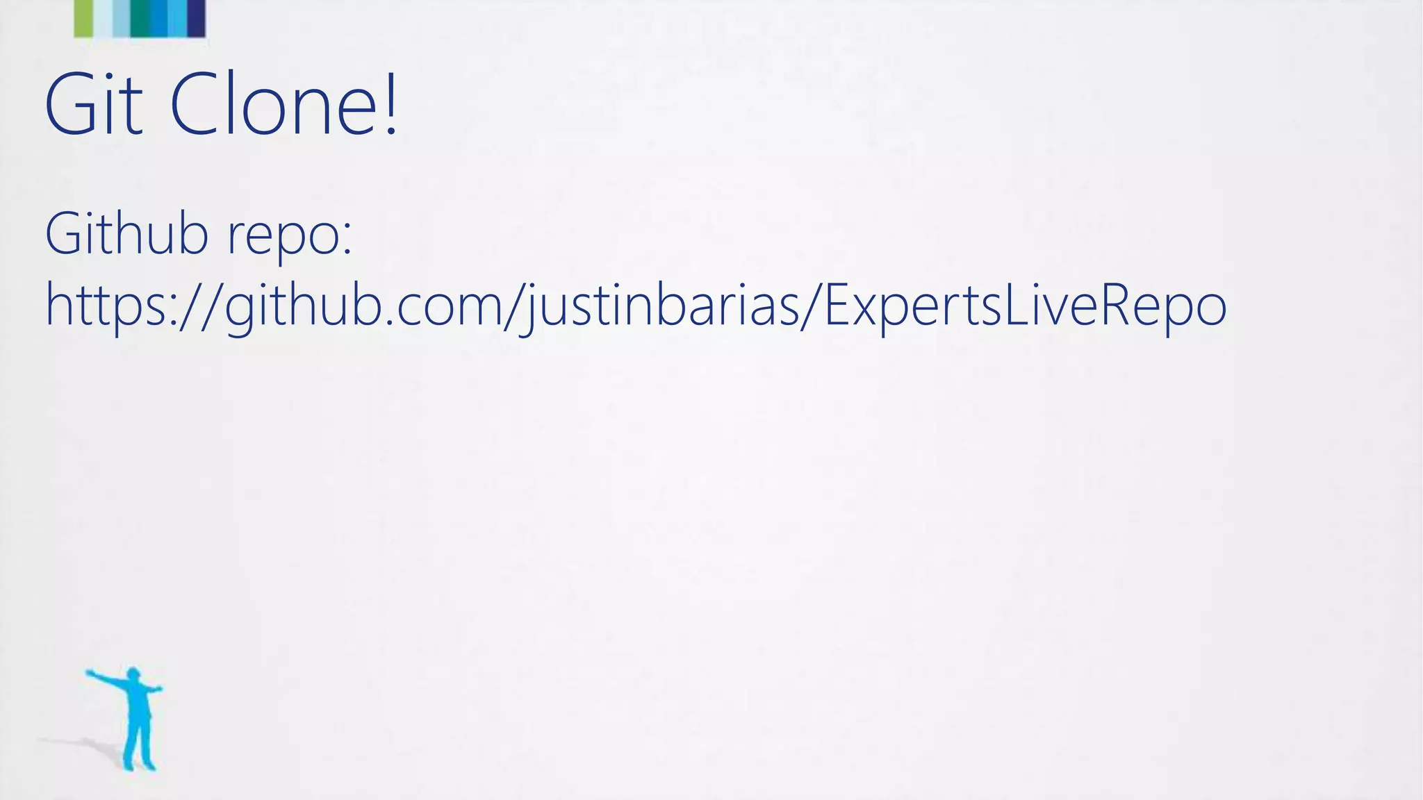 Git Clone!
Github repo:
https://github.com/justinbarias/ExpertsLiveRepo
 