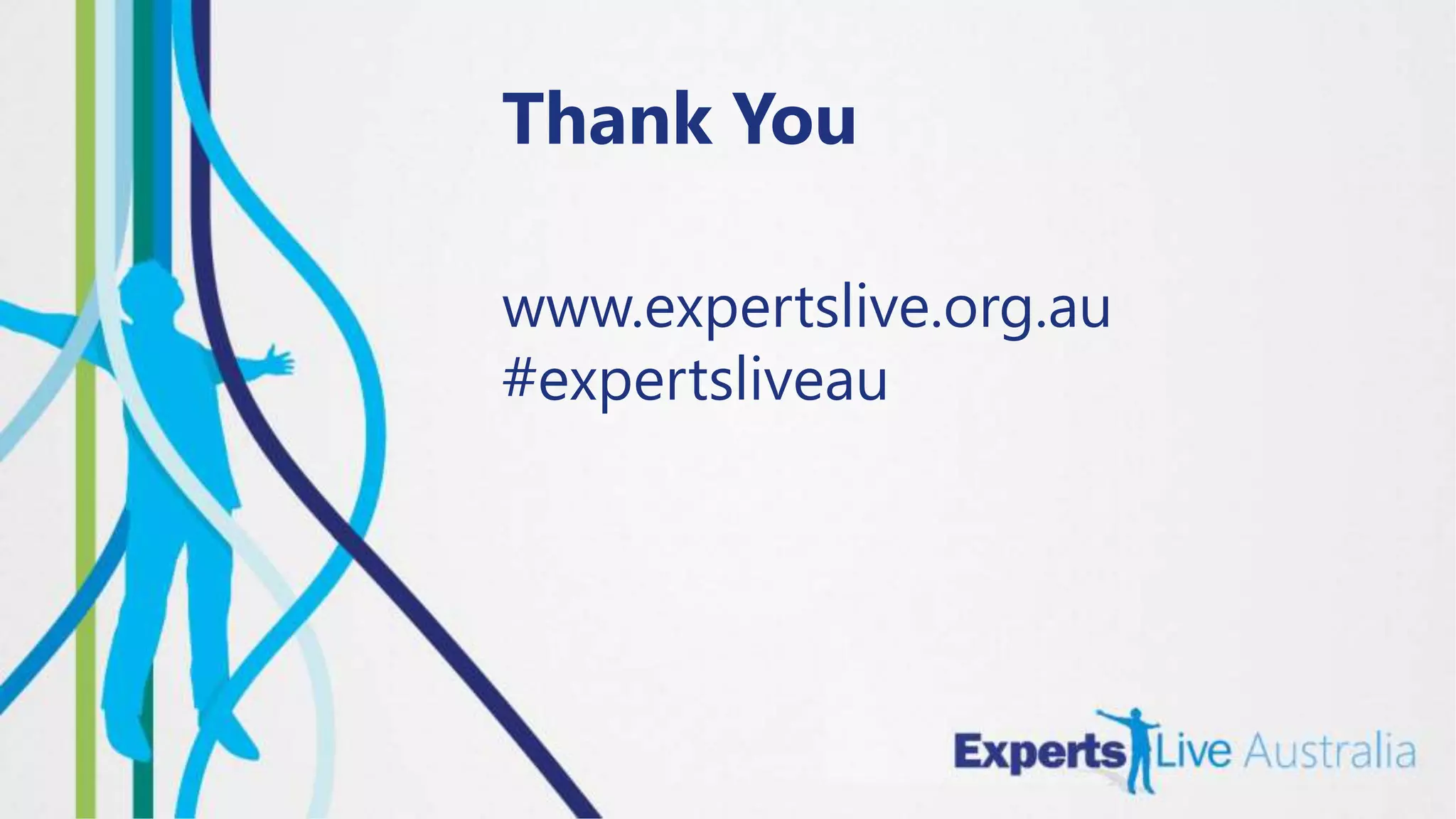 Thank You
www.expertslive.org.au
#expertsliveau
 