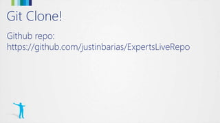 Git Clone!
Github repo:
https://github.com/justinbarias/ExpertsLiveRepo
 
