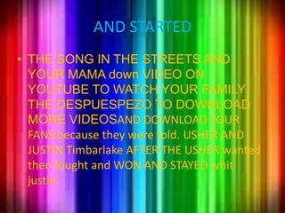 AND STARTEDTHE SONG IN THE STREETS AND YOUR MAMA down VIDEO ON YOUTUBE TO WATCH YOUR FAMILY THE DESPUESPEZO TO DOWNLOAD MORE VIDEOSAND DOWNLOAD YOUR FANS because they were told. USHER AND JUSTIN Timbarlake AFTER THE USHER wanted then fought and WON AND STAYED whit justin.
