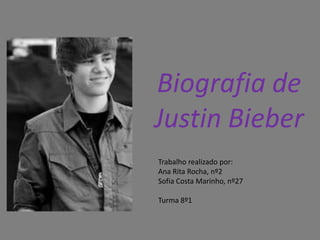 Biografia de Justin Bieber Trabalho realizado por: Ana Rita Rocha, nº2 Sofia Costa Marinho, nº27 Turma 8º1 