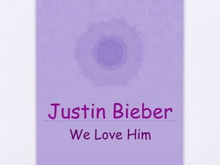 Justin Bieber We Love Him 