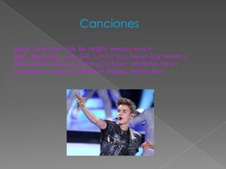 Canciones

Baby, One Time, Fall, Be Alright, Beauty And A
Beat, Boyfriend, Latin Girl, Turn To You, Never Say Never, U
Smile, Santa Claus Is Coming To Town, Mistletoe, Fa La
La, Believe, Make You Believe, Bigger, entre otras.
 