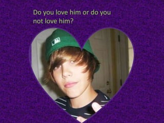 Do you love him or do you
not love him?
 