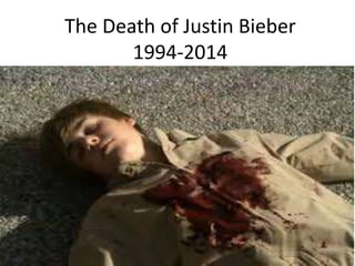 The Death of Justin Bieber
1994-2014
 