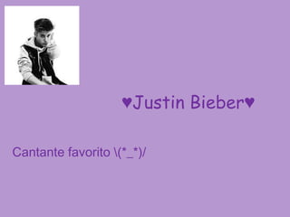 ♥Justin Bieber♥

Cantante favorito (*_*)/
 