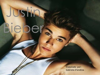 Justin
Bieber
Elaborado por:
Gabriela D’andrea
 
