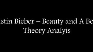 ustin Bieber – Beauty and A Be
Theory Analyis
 