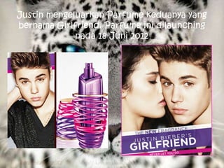 Justin mengeluarkan Parfume keduanya yang
bernama Girlfriend. Parfume ini dilaunching
             pada 18 Juni 2012
 